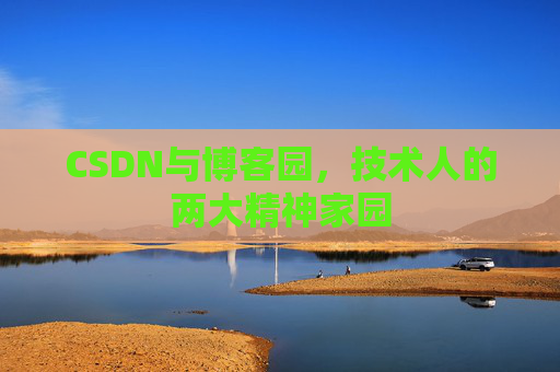 CSDN与博客园，技术人的两大精神家园